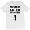 This is My Last One Seriously T-Shirt