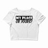 my place or yours Crop Top