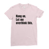 hang on. let me overthink this Ladies Fitted T-Shirt