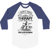 I Don't Need Therapy Just to Do Snowboarding 3/4 Sleeve Shirt