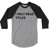 i only read titles 3/4 Sleeve Shirt