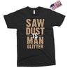 saw dust is man glitter Exclusive T-shirt