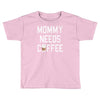 mommy needs coffee Toddler T-shirt