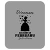 Princesses Are Born In February Mousepad
