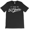 It Took Me 50 Years To Look This Good T-Shirt