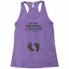 I've Been Creating A Tiny Human What Have You Been Doing Today Racerback Tank