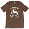 I Work Hard So My Dog Can Live A Better Life T-Shirt T-Shirt