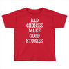 bad choices make good stories Toddler T-shirt