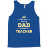 the best kind of dad raises a teacher. father's day gift for dad. Tank Top