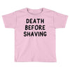 death before shaving Toddler T-shirt