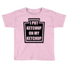 new i put ketchup Toddler T-shirt