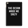 The Ocean Made Me Salty iPad Mini 4