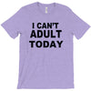 i can't adult today T-Shirt