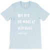We Are All Made Of Stardust T-Shirt