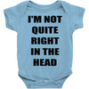 i'm not quite right in the head Baby Onesie