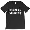 insist on perfection T-Shirt