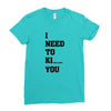 i Need To Kı You Ladies Fitted T-Shirt