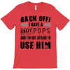 back off i have a crazy pops and i'm not afraid to user him T-Shirt