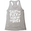 shut the fuck up and drink your beer Racerback Tank