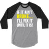 if it ain't broke i'll fix it 3/4 Sleeve Shirt