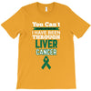 you can't scare or beat me i have been through liver cancer T-Shirt