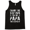 I&rsquo;M not the Step Papa I&rsquo;M The Papa That STEPPED UP Tank Top