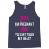 Yes I Am Pregnant No You Can't Touch My Belly Tank Top