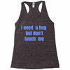 i need a hug  but don't touch me Racerback Tank