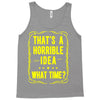 that's a horrible idea what time Tank Top