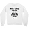 Leave Me Alone I Am Only Speaking To My Dog Today Crewneck Sweatshirt