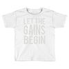 let the gains begin Toddler T-shirt