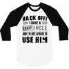 back off i have a crazy uncle and i'm not afraid to user him 3/4 Sleeve Shirt