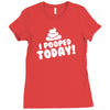 I Pooped Today Ladies Fitted T-Shirt