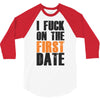 i fuck on the first date 3/4 Sleeve Shirt