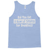 did you have a bowl of stupid for breakfast Tank Top