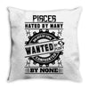 Pisces Hated By Many Wanted By Plenty Throw Pillow