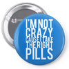 i'm not crazy cause i take the right pills Pin-back button