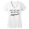 Does This Shirt Make Me Look Pregnant? Women's V-Neck T-Shirt