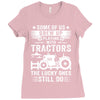 Some Of Us Grew Up Playing With Tractors The Lucky Ones Still Do Ladies Fitted T-Shirt