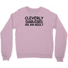 cleverly disguised as an adult Crewneck Sweatshirt