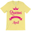 queens are born in april T-Shirt