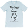 when they go low we go high T-Shirt