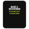 i am not a weatherman but you should expect a few inches funny Mousepad