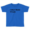 i only read titles Toddler T-shirt