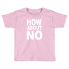 how about no Toddler T-shirt