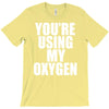 you're using my oxygen T-Shirt