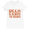 beer is always the answer Ladies Fitted T-Shirt
