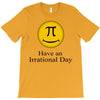 have an irrational day T-Shirt