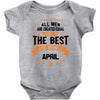 All Men Are Created Equal But Only The Best Are Born In April Baby Onesie