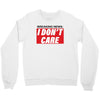 Breaking News i Don't Care Crewneck Sweatshirt